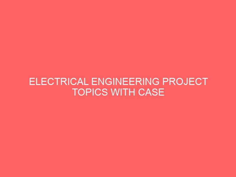 electrical engineering project topics with case study materials pdf doc in nigeria for undergraduate final year students 54940