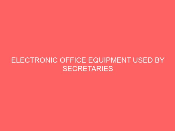 electronic office equipment used by secretaries in modern business offices implication for efficiency of work output 62143
