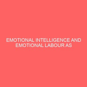 emotional intelligence and emotional labour as determiinant of organizational commitment among public servants 83608