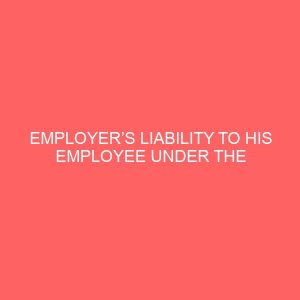 employers liability to his employee under the nigerian contract of employment faculty of law 2 84073