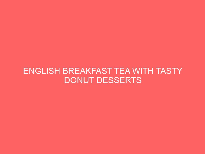 english breakfast tea with tasty donut desserts 2110