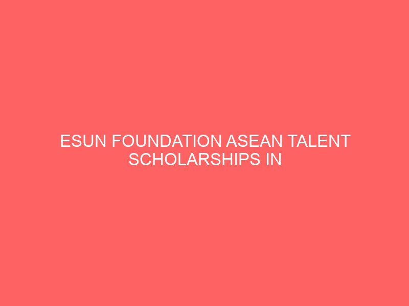 esun foundation asean talent scholarships in taiwan 51230