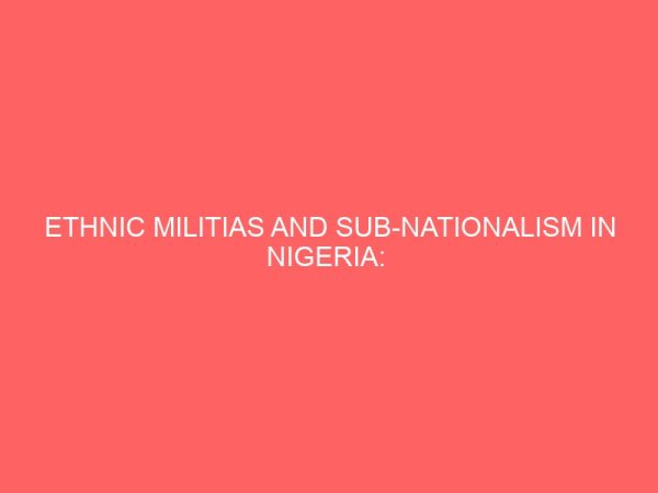 ethnic militias and sub nationalism in nigeria a comparative study of massob and opc 2 52582