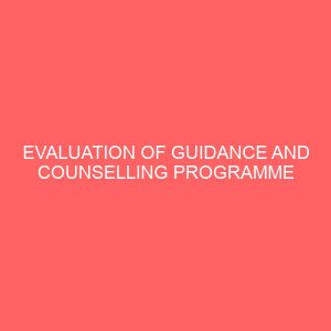 evaluation of guidance and counselling programme in some selected schools 62780