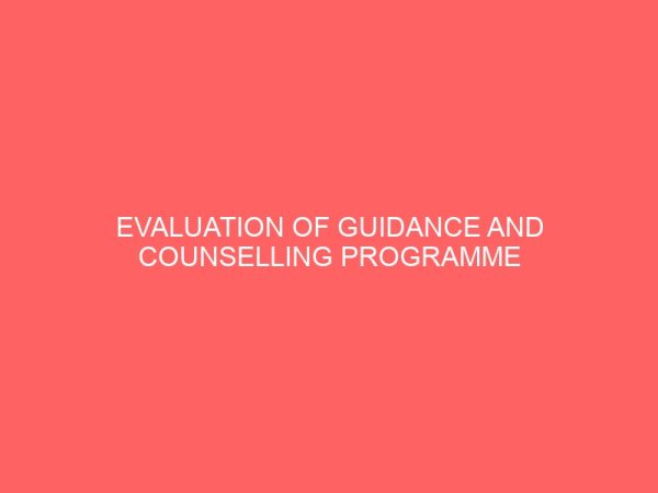 evaluation of guidance and counselling programme in some selected schools 62780