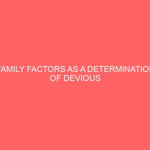 family factors as a determination of devious behaviors among primary school pupils a case study of gwale local government area kano state 47612
