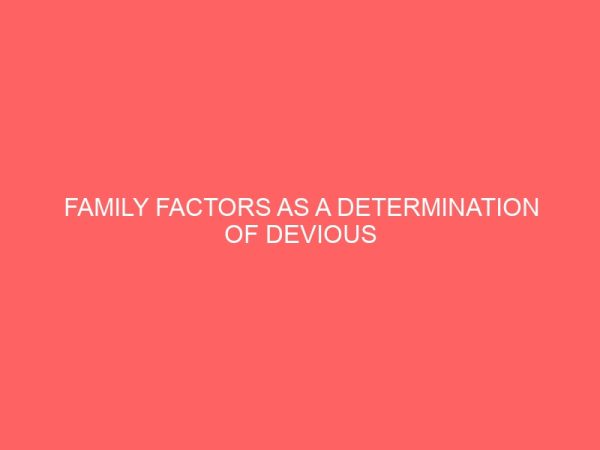 family factors as a determination of devious behaviors among primary school pupils a case study of gwale local government area kano state 47612