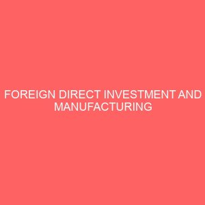 foreign direct investment and manufacturing industry in nigeria performance problems and prospects 79936