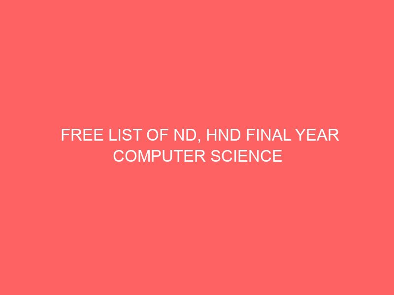 free list of nd hnd final year computer science project topics and materials pdf 2022 project topics for computer science students in nigeria 60047