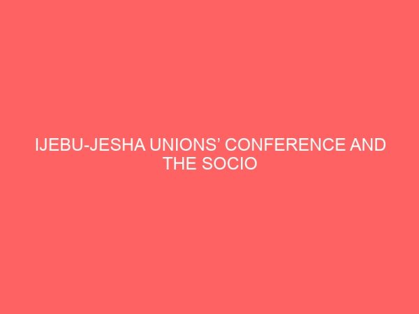 ijebu jesha unions conference and the socio economic development of ijebu jesha 1919 to 2010 81143