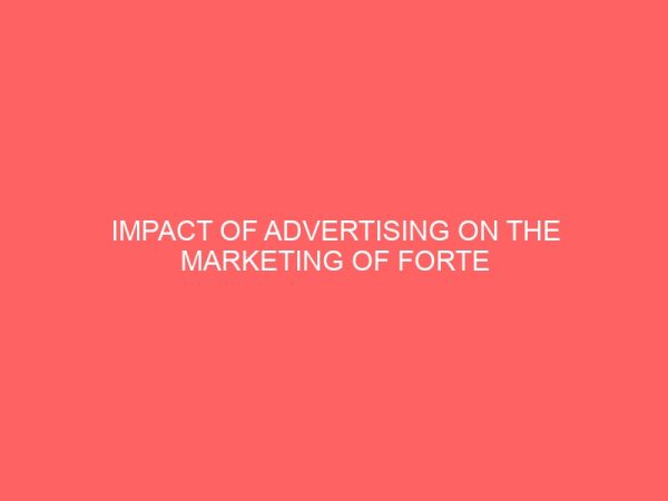 impact of advertising on the marketing of forte petroleum product in port harcourt study of forte petroleum port harcourt river state 43946