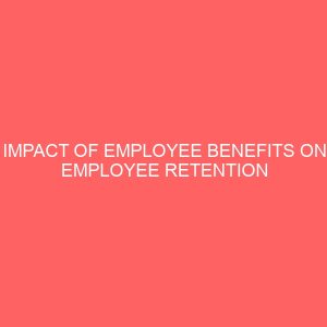 impact of employee benefits on employee retention case study staff of university of benin 83624