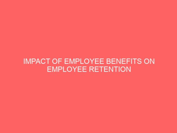 impact of employee benefits on employee retention case study staff of university of benin 83624