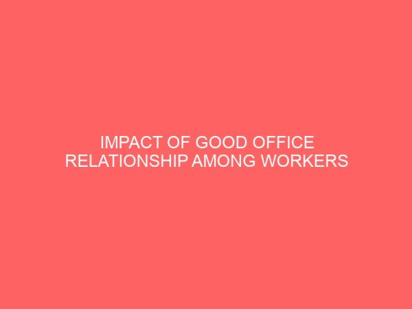 impact of good office relationship among workers on their overall performance 62223