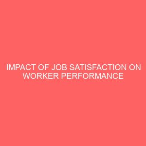 impact of job satisfaction on worker performance in public service 58288