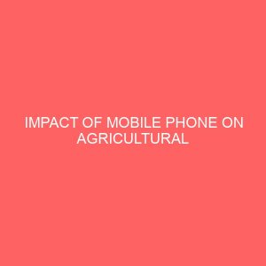 impact of mobile phone on agricultural information among otukpo farmers 2 43426