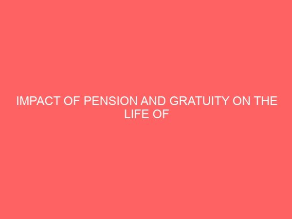 impact of pension and gratuity on the life of retirees a study of enugu state pension board 2 80792