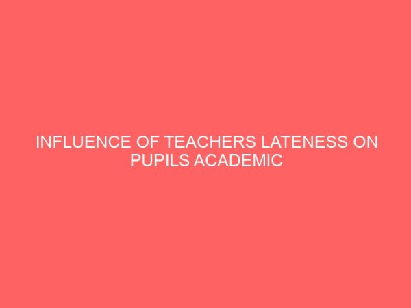 influence of teachers lateness on pupils academic achievements in primary school education in mokwa local government 47502