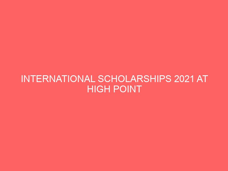 international scholarships 2021 at high point university in usa 51722