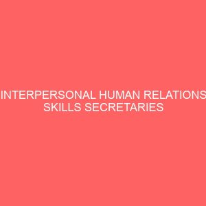interpersonal human relations skills secretaries require for effective job performance in industries 63340