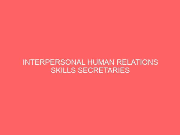 interpersonal human relations skills secretaries require for effective job performance in industries 63340