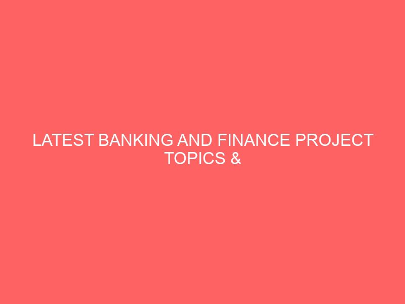 latest banking and finance project topics materials pdf in nigeria for final year undergraduate students 54686