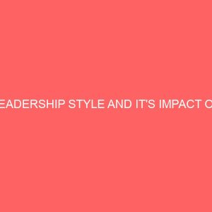 leadership style and its impact on organizational performance 83970