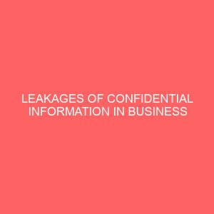 leakages of confidential information in business organization causes and effects 62091