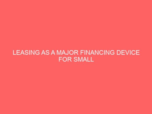 leasing as a major financing device for small scale industries 59437