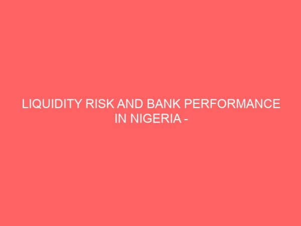 liquidity risk and bank performance in nigeria case study of some selected money deposit banks in nigeria 72358