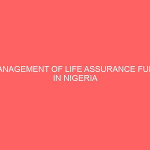 management of life assurance fund in nigeria insurance industry a case study of union assurance limited 2 80877