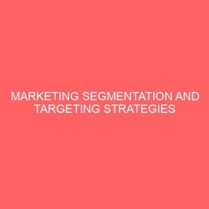 marketing segmentation and targeting strategies for a firm competitive growth a case study of chris fast food restaurant owerri imo state 44103