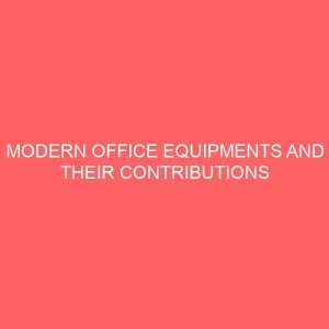 modern office equipments and their contributions to the success of a business organization a case study of nnpc enugu depot 2 52766