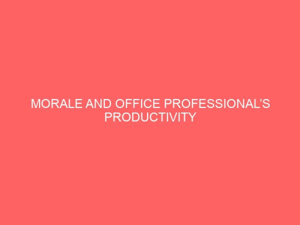 morale and office professionals productivity a study of kaduna polytechnic college of environmental studies ces 2 63345