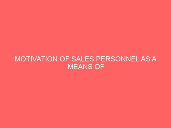 motivation of sales personnel as a means of achieving growth and survival in the soft drink industry 43516
