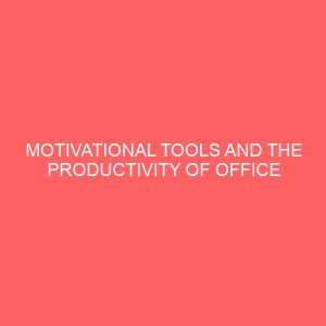 motivational tools and the productivity of office professionals a survey of selected organization in kaduna metropolis 2 63683
