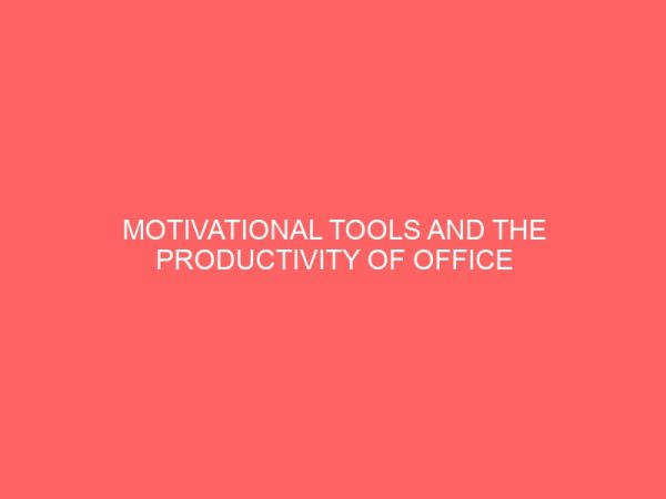 motivational tools and the productivity of office professionals a survey of selected organization in kaduna metropolis 63468