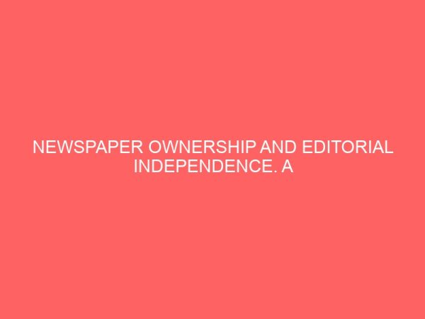 newspaper ownership and editorial independence a comparative analysis of tide and guardian newspaper 43344