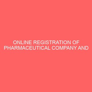 online registration of pharmaceutical company and drug verification system a case study of new good health pharmaceutical company limited owerri 51548
