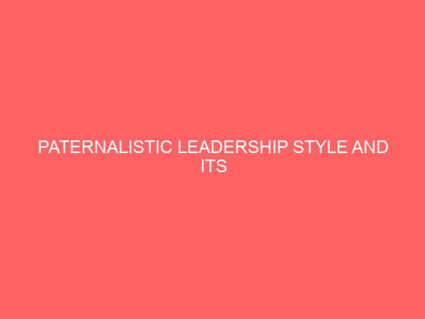 paternalistic leadership style and its implication on workplace relationship 83570