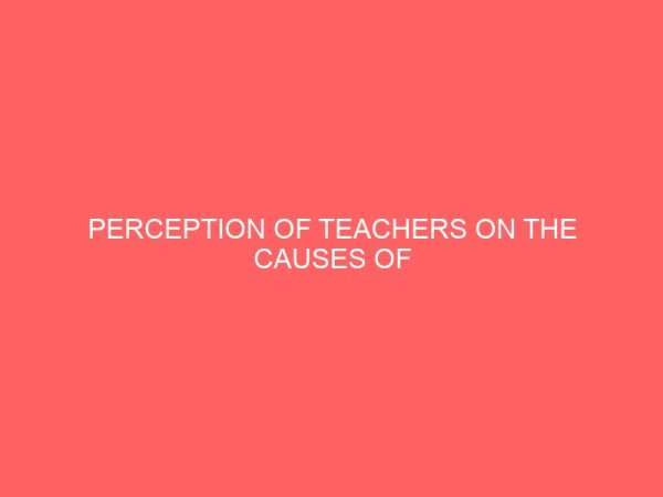perception of teachers on the causes of indiscipline among post primary school students 47434