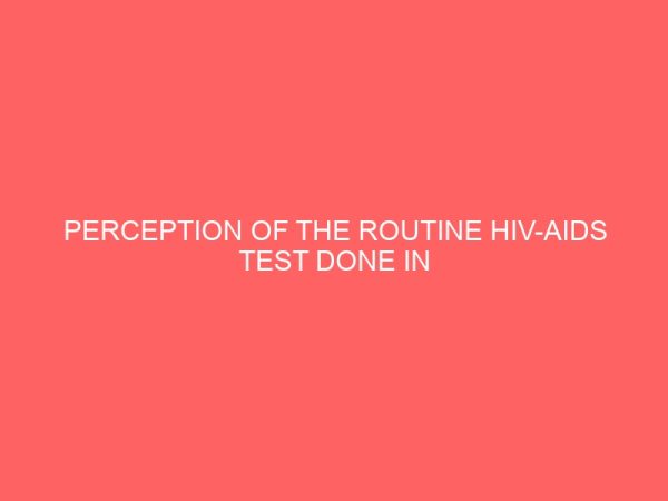 perception of the routine hiv aids test done in madonna university among madonna university students 2 84947