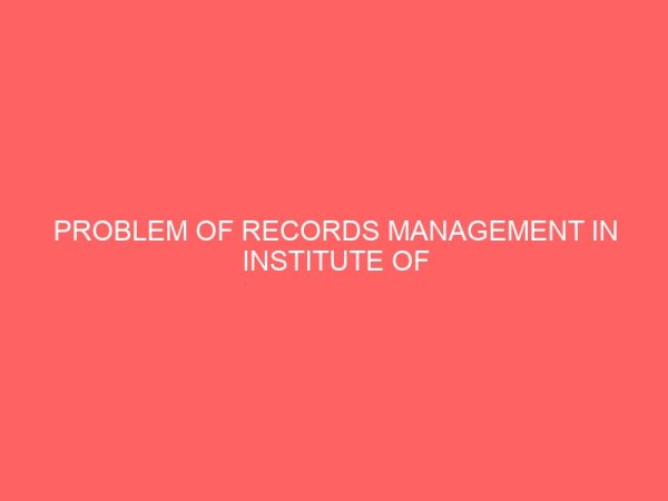problem of records management in institute of management and technology a case of enugu state 63199