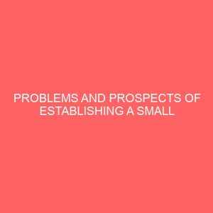 problems and prospects of establishing a small scale processing factory 56288