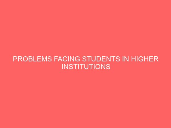 problems facing students in higher institutions of learning and their solutions 56328