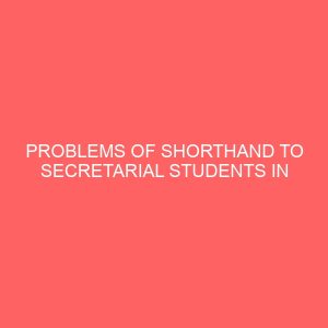 problems of shorthand to secretarial students in institutions of higher learning a case study of institute of management and technology and federal polytechnic idah 63205