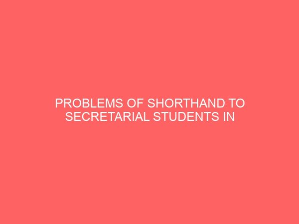 problems of shorthand to secretarial students in institutions of higher learning a case study of institute of management and technology and federal polytechnic idah 63205