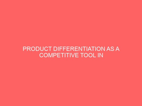 product differentiation as a competitive tool in the marketing of soft drink a case study of limca bottling company plc okigwe 3 43928