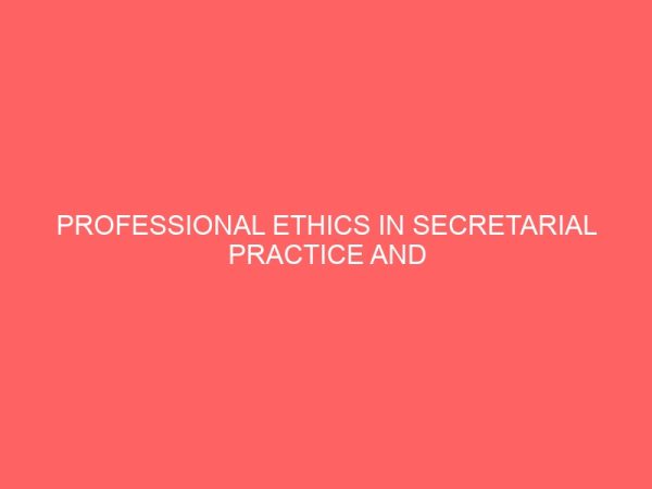 professional ethics in secretarial practice and the level of job performance of secretaries 62308