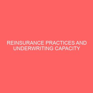 reinsurance practices and underwriting capacity of insurers in nigeria 79896